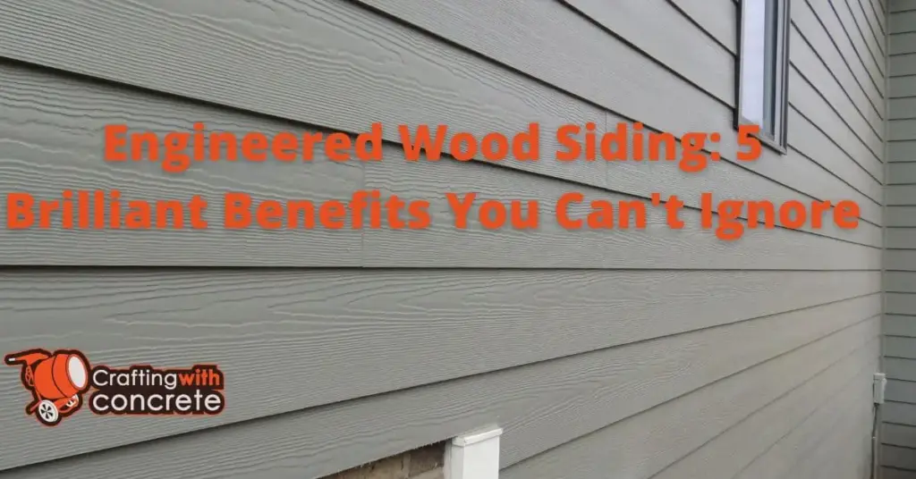 Engineered Wood Siding: 5 Brilliant Benefits You Can’t Ignore